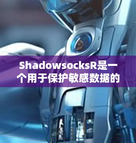 ShadowsocksR是一个用于保护敏感数据的R包，提供加密、访问控制和数据匿名化等功能。以下是详细的步骤和信息，帮助您理解并使用这个工具