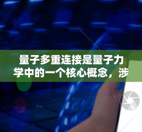 量子多重连接是量子力学中的一个核心概念,涉及多量子态的叠加。以下是对量子多重连接的详细解释 量子多重连接是量子力学中的一个核心概念,涉及多量子态的叠加。以下是对量子多重连接的详细解释