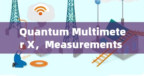 Quantum Multimeter X,Measurements Beyond imagination Quantum Multimeter X,Measurements Beyond imagination