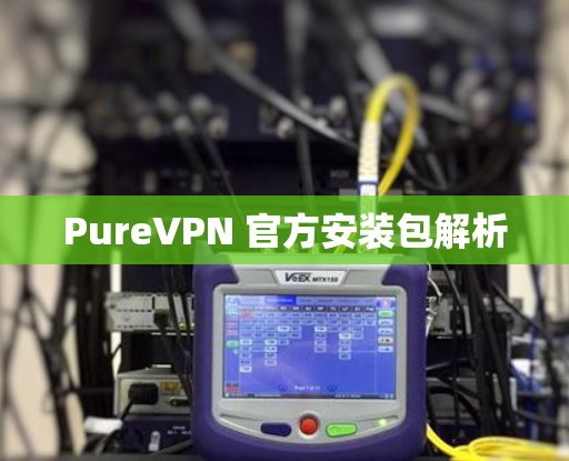 PureVPN 官方安装包解析