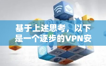 基于上述思考，以下是一个逐步的VPN安装指南，适用于需要简单、安全的VPN解决方案的用户
