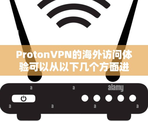 ProtonVPN的海外访问体验可以从以下几个方面进行评估