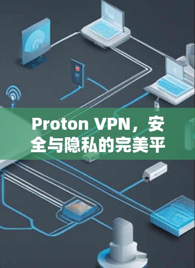 Proton VPN，安全与隐私的完美平衡