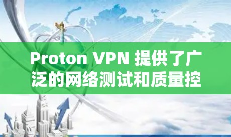 Proton VPN 提供了广泛的网络测试和质量控制功能，您可以按照以下步骤测试其高速线路