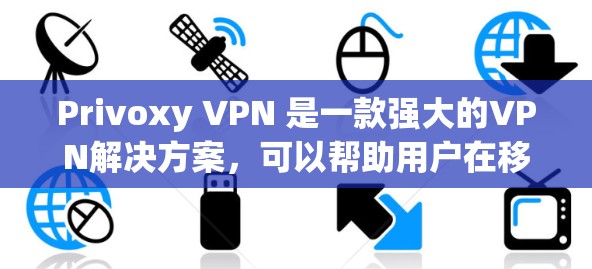 Privoxy VPN 是一款强大的VPN解决方案，可以帮助用户在移动设备上实现无边界VPN连接，保护数据安全并提升网络体验。以下是如何使用 Privoxy VPN 与高速连接方案相结合的步骤