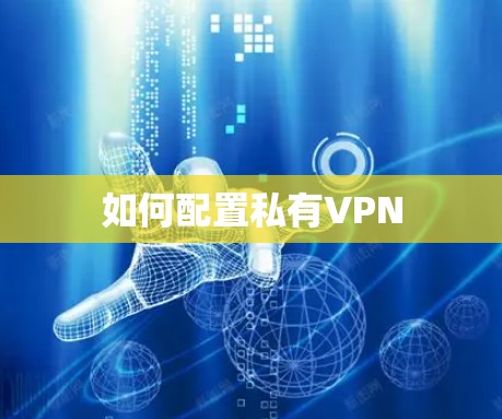 如何配置私有VPN