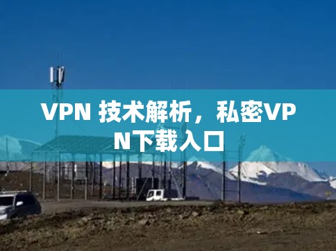 VPN 技术解析，私密VPN下载入口