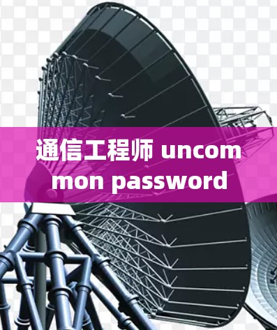 通信工程师 uncommon password