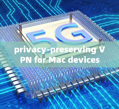 privacy-preserving VPN for Mac devices