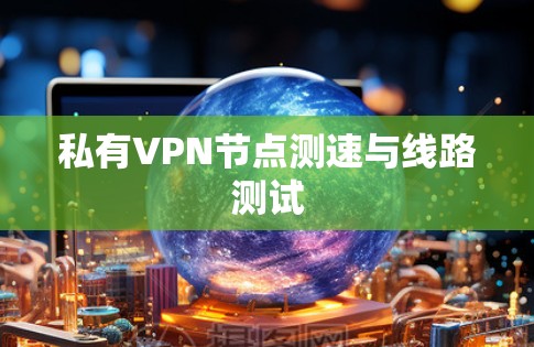 私有VPN节点测速与线路测试