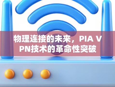 物理连接的未来，PIA VPN技术的革命性突破