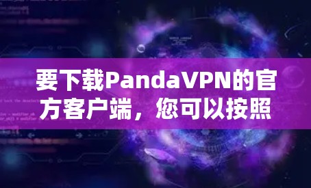 要下载PandaVPN的官方客户端，您可以按照以下步骤进行