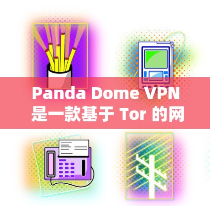 Panda Dome VPN 是一款基于 Tor 的网络选择器，旨在为用户提供更安全的网络连接。如果你想下载并使用Panda Dome VPN，以下是一些步骤和注意事项