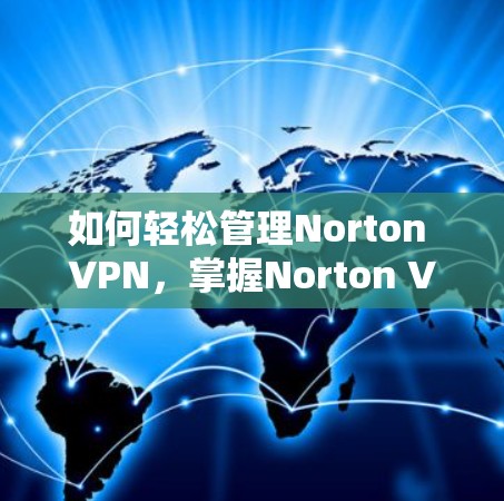 如何轻松管理Norton VPN,掌握Norton VPN更新方法 如何轻松管理Norton VPN,掌握Norton VPN更新方法