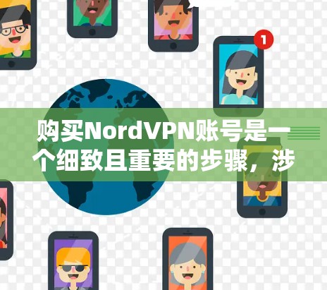购买NordVPN账号是一个细致且重要的步骤，涉及多个方面，包括需求评估、账户注册、套餐选择、使用限制以及安全措施。以下是一个清晰的步骤指南
