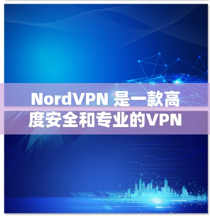 NordVPN 是一款高度安全和专业的VPN应用，专为保护个人数据和商业网络设计。如果你正在寻找一个稳定的、可靠且安全的VPN应用，以下是一些推荐的工具