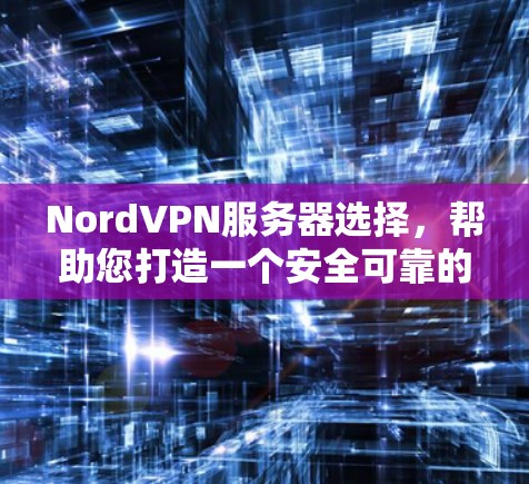 NordVPN服务器选择，帮助您打造一个安全可靠的网络