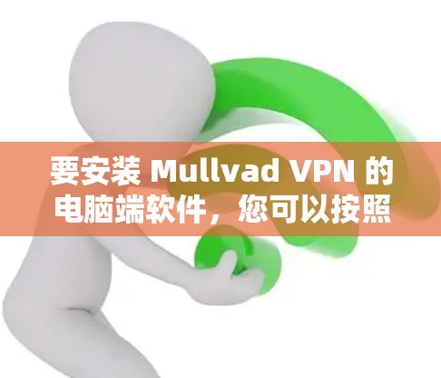 要安装 Mullvad VPN 的电脑端软件，您可以按照以下步骤进行
