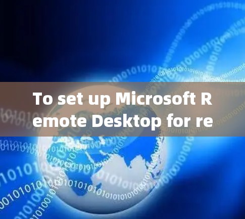 To set up Microsoft Remote Desktop for remote办公,follow these organized steps: