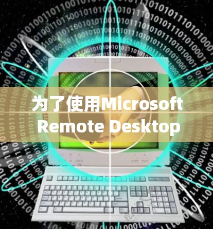 为了使用Microsoft Remote Desktop连接到远程服务器，按照以下步骤进行操作