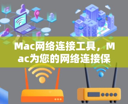 Mac网络连接工具，Mac为您的网络连接保驾护航