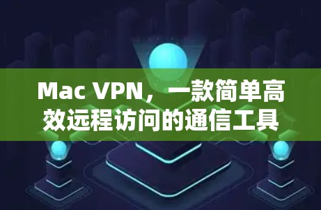 Mac VPN，一款简单高效远程访问的通信工具