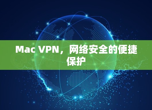 Mac VPN，网络安全的便捷保护