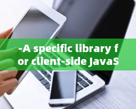 -A specific library for client-side JavaScript in Loon?