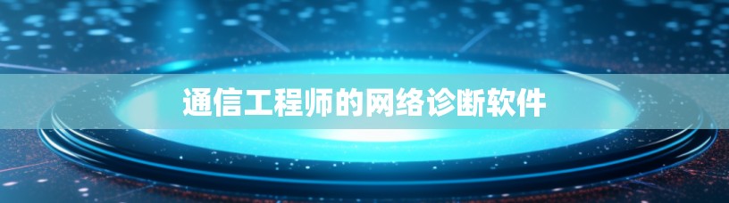 通信工程师的网络诊断软件