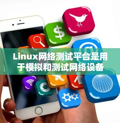Linux网络测试平台是用于模拟和测试网络设备性能的工具和环境。以下是关于这些平台的详细总结