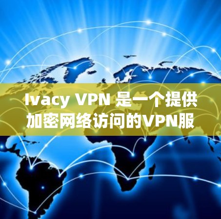 Ivacy VPN 是一个提供加密网络访问的VPN服务，通常支持通过手机应用访问。以下是使用 Ivacy VPN 的手机应用进行安装的步骤