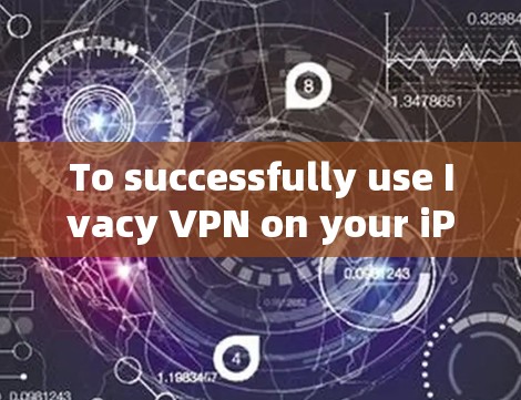 To successfully use Ivacy VPN on your iPhone,follow these organized steps: