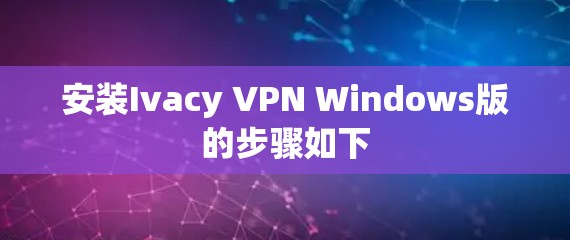 安装Ivacy VPN Windows版的步骤如下