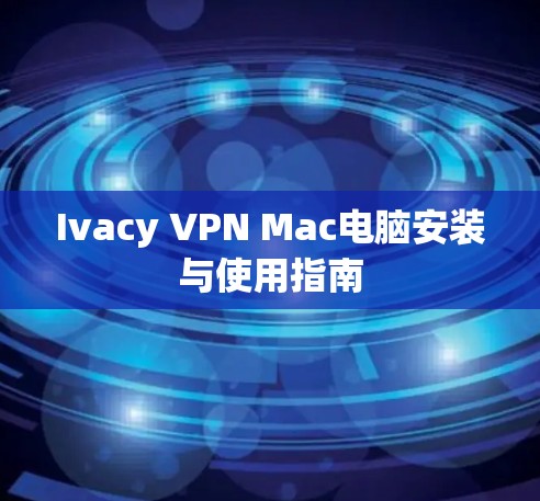 Ivacy VPN Mac电脑安装与使用指南