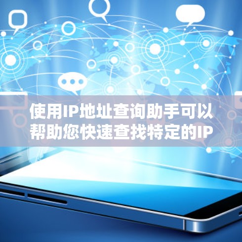 使用IP地址查询助手可以帮助您快速查找特定的IP地址信息，包括所在国家、公司、组织或地区。然而，由于数据更新和准确性可能存在差异，建议您在使用时注意以下几点