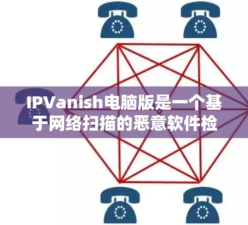 IPVanish电脑版是一个基于网络扫描的恶意软件检测和管理工具，旨在帮助用户保护自己和电脑的安全。以下是对该软件的详细介绍