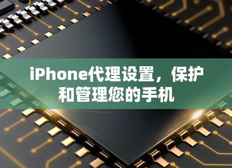 iPhone代理设置，保护和管理您的手机