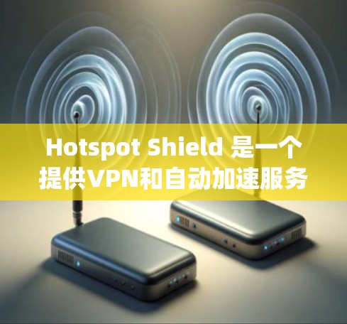 Hotspot Shield 是一个提供VPN和自动加速服务的综合解决方案。它通过多种加密协议保障数据安全，并提供多种服务，包括VPN、流媒体和视频会议。以下是对其体验的详细分析