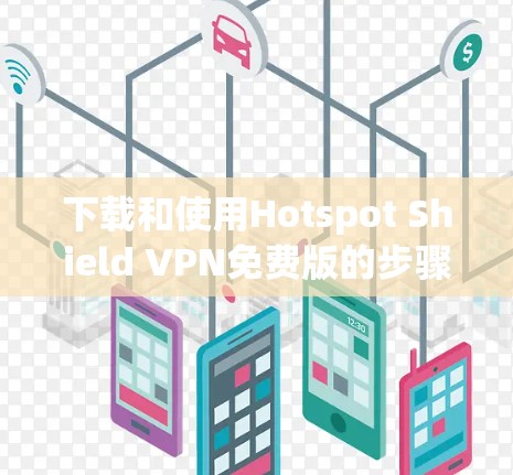 下载和使用Hotspot Shield VPN免费版的步骤如下