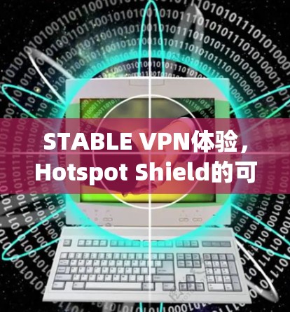 STABLE VPN体验，Hotspot Shield的可靠连接