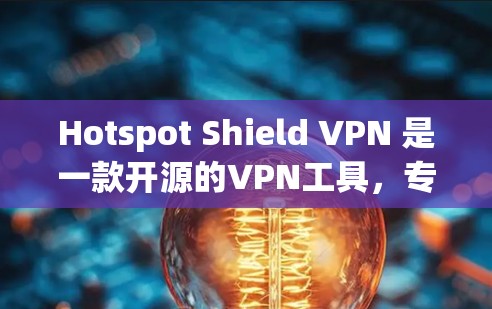 Hotspot Shield VPN 是一款开源的VPN工具，专注于提供安全、高效和易用的VPN体验。以下是它的功能评测