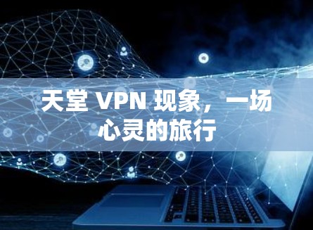天堂 VPN 现象，一场心灵的旅行
