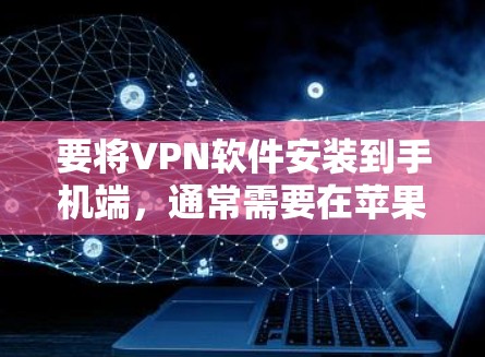 要将VPN软件安装到手机端，通常需要在苹果设备上使用。以下是步骤说明