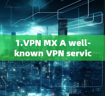1.VPN MX A well-known VPN service that offers a wide range of features and is highly reliable.
