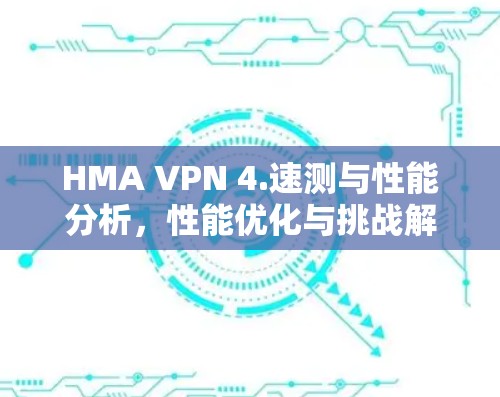 HMA VPN 4.速测与性能分析，性能优化与挑战解析