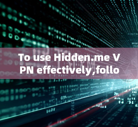 To use Hidden.me VPN effectively,follow these organized steps: