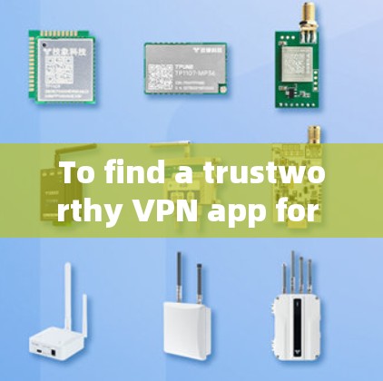 To find a trustworthy VPN app for Android,follow this organized approach: