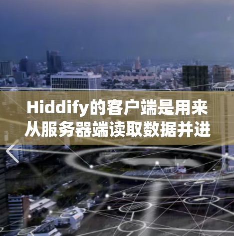 Hiddify的客户端是用来从服务器端读取数据并进行处理的工具。以下是一步一步的使用指南