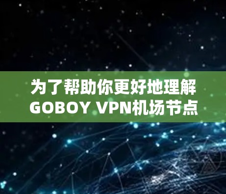 为了帮助你更好地理解GOBOY VPN机场节点及其推荐的服务器，以下是一个分步的指南