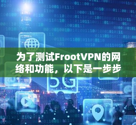 为了测试FrootVPN的网络和功能，以下是一步步的指南